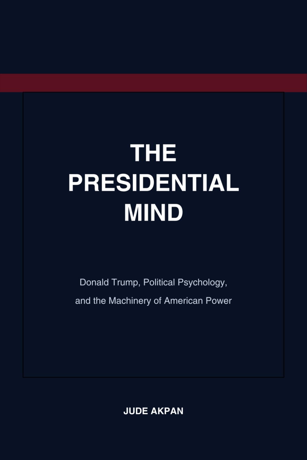 The Presidential Mind: Donald Trump, Political Psychology, and the Machinery of American Power