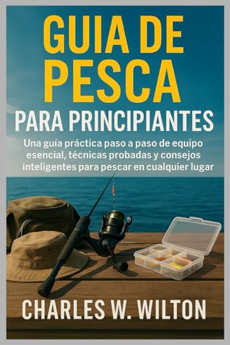 Guía de pesca para principiantes: Una guía práctica paso a paso de equipo esencial, técnicas probadas y consejos inteligentes para pescar en cualquier lugar