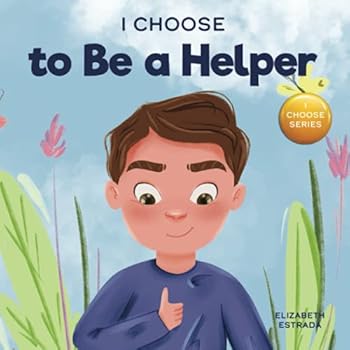 Paperback I Choose to Be a Helper: A Colorful, Picture Book About Being Thoughtful and Helpful (Teacher and Therapist Toolbox: I Choose) Book