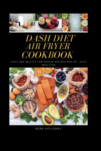 Dash Diet Air Fryer Cookbook: Tasty And Healthy Low Sodium Recipes With 30-Days Meal Plan image 2