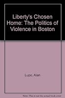 Liberty's chosen home: The politics of violence in Boston 0316536725 Book Cover
