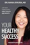 Your Healthy Success: Live Your Purpose with Great Health and Wealth