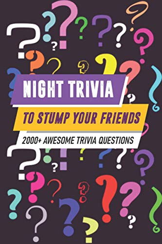 Night Trivia To Stump Your Friends 2000+ Awesome Trivia Questions: 2