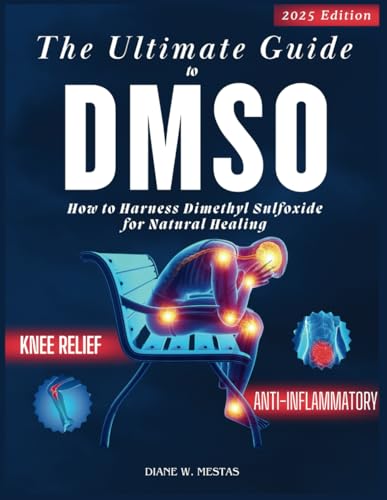 THE ULTIMATE GUIDE TO DMSO 2025: HOW TO HARNESS DIMETHYL SULFOXIDE FOR NATURAL HEALING / A POTENT SOLUTION FOR PAIN, INFLAMMATION AND CHRONIC CONDITIONS