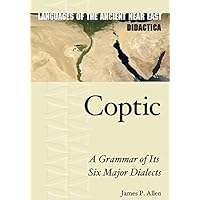 Coptic: A Grammar of Its Six Major Dialects (Languages of the Ancient Near East Didactica)