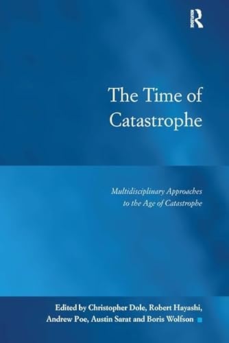 The Time of Catastrophe: Multidisciplinary Approaches to the Age of Catastrophe (Law, Justice and Power)