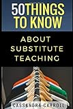 50 Things to Know About Substitute Teaching: Tips and tricks for the successful substitute