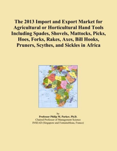 The 2013 Import and Export Market for Agricultural or Horticultural Hand Tools Including Spades, Shovels, Mattocks, Picks, Hoes, Forks, Rakes, Axes, Bill Hooks, Pruners, Scythes, and Sickles in Africa