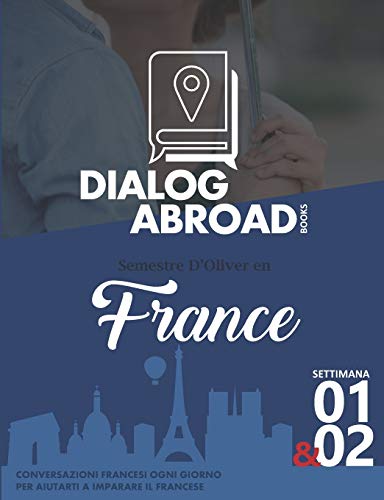Conversazioni francesi ogni giorno per aiutarti a imparare il francese - Settimana 1 & 2: Semestre d’Oliver en France (due settimane) (Italian Edition)