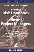 Practical Risk Handbook for Industrial Project Managers (2nd edition): A Guide to Enhance Opportunities and Manage Risks on Large, Complex Projects: A ... and Manage Risks on Large, Complex Projects
