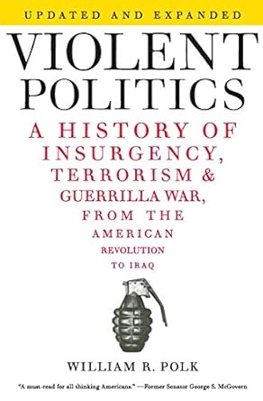 Violent Politics: A History of Insurgency, Terrorism, and Guerrilla War, from the American Revolution to Iraq