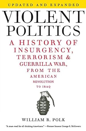 Violent Politics: A History of Insurgency, Terrorism, and Guerrilla War, from the American Revolution to Iraq