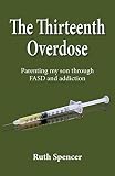  The Thirteenth Overdose: Parenting my son through FASD and addiction (English Edition)