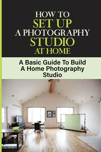 How To Set Up A Photography Studio At Home: A Basic Guide To Build A Home Photography Studio: Diy Home Photography Studio Lighting