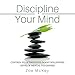 Discipline Your Mind: Control Your Thoughts, Boost Willpower, Develop Mental Toughness