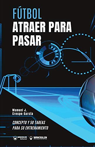 Fútbol. Atraer para pasar: Concepto y 50 tareas para su entrenamiento (Spanish Edition)