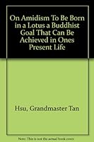 On Amidism, To Be Born in a Lotus, A Buddhist Goal That Can Be Achieved in Ones Present Life B001IP06JQ Book Cover