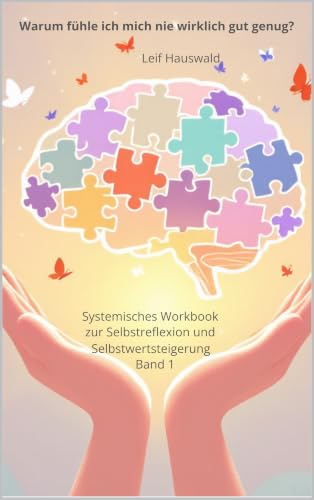 Warum fühle ich mich nie wirklich gut genug?: Ein Systemisches Workbook zur Selbstreflexion und Selbstwertsteigerung