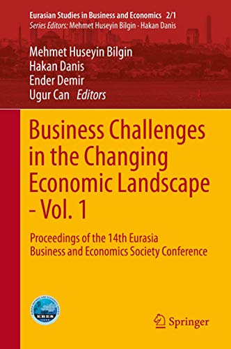 Business Challenges in the Changing Economic Landscape - Vol. 1: Proceedings of the 14th Eurasia Business and Economics Society Conference (Eurasian Studies in Business and Economics, 2/1)