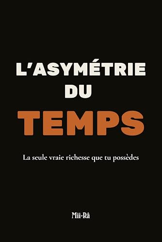 Temps: La seule vraie richesse que tu possèdes L'Asymétrie