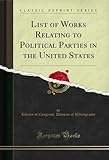  List of Works Relating to Political Parties in the United States (Classic Reprint) (English Edition)
