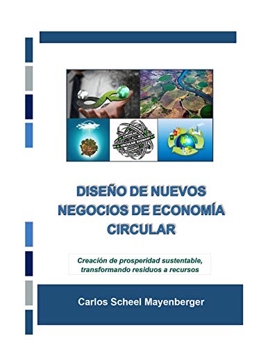Diseño de Nuevos Negocios de Economía Circular: Creación de prosperidad sustentable, transformando residuos a recursos