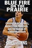 Blue Fire on the Prairie: Creighton Basketball, Midwestern Precision, and the Making of a Modern Rivalry (Above the Rim)