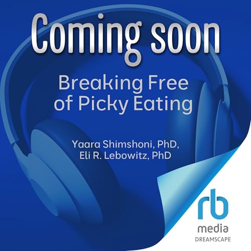 Breaking Free of Picky Eating Audiobook By Yaara Shimshoni PhD, Eli R. Lebowitz PhD cover art