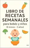  Libro de recetas semanales: Para bebes y niños desde 6 meses a 3 años