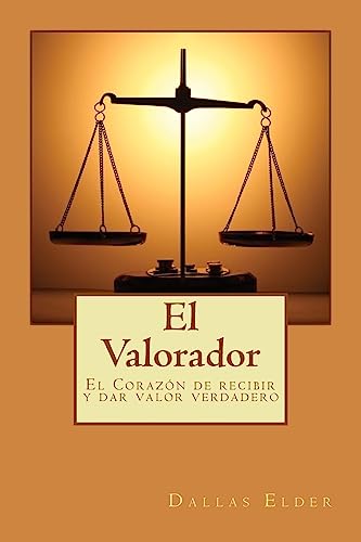 El Valorador: El Corazón de recibir y dar valor verdadero (Spanish Edition)