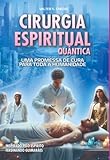 Cirurgia Espiritual Quântica: Uma promessa de cura, para toda a humanidade.