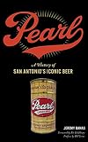 Pearl: A History of San Antonio's Iconic Beer