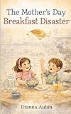 The Mother’s Day Breakfast Disaster