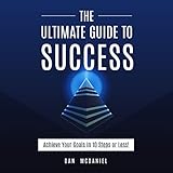 The Ultimate Guide to Success: How to Achieve Your Goals in 10 Steps or Less: The Ultimate Success Series, Volume 2