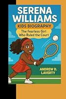 SERENA WILLIAMS KIDS BIOGRAPHY: The Fearless Girl Who Ruled The Court B0F6C8HZ6R Book Cover