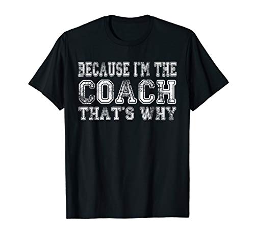 Because I'm The Coach That's Why Gift T-Shirt