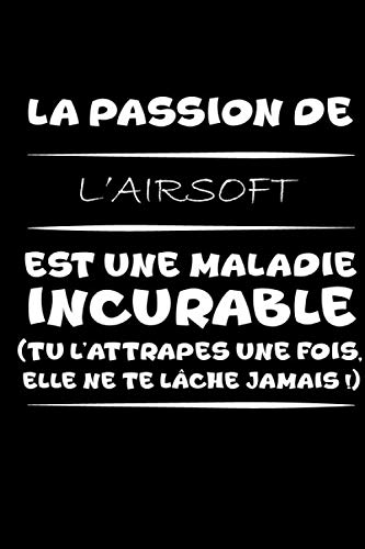 La passion de l'airsoft est une maladie incurable (tu l'attrapes une fois,elle ne te lâche jamais!): Carnet de notes / journal amusant, parfait pour ... passionné(e)s d'airsoft (French Edition)