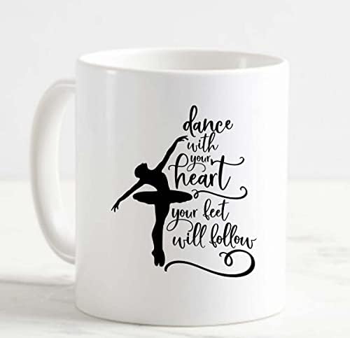 Coffee Mug Dance With Your Heart Your Feet Will Follow White Cup Funny Gifts for work office him her