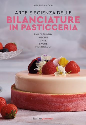 Arte e scienza delle bilanciature in pasticceria. Pan di spagna. Biscuit. Cake. Bagne. Meringaggi