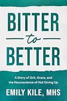 Bitter to Better: A Story of Grit, Grace, and the Neuroscience of Not Giving Up 1968318216 Book Cover