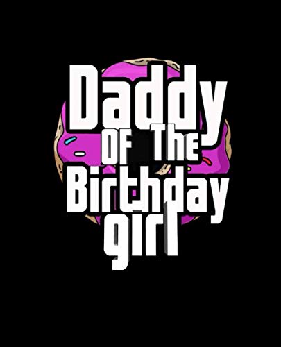 DADDY OF THE BIRTHDAY GIRL: Donuts Lovers Birthday Journal : ;College Ruled Lined Notebook | 120 Pages Perfect Funny Gift keepsake Journal, Diary