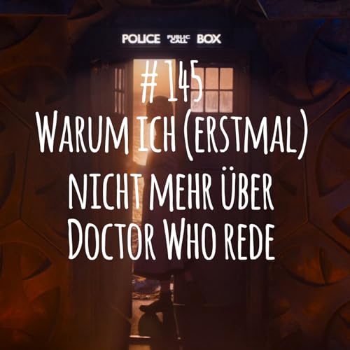 # 145 - Warum ich (erstmal) nicht mehr &uuml;ber Doctor Who rede