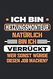 Ich bin Heizungsmonteur Natürlich bin ich verrückt Wer sonst würde diesen Job machen?: Notizbuch mit 110 Seiten, Verwendung auch als Deko möglich in Form eines Schildes