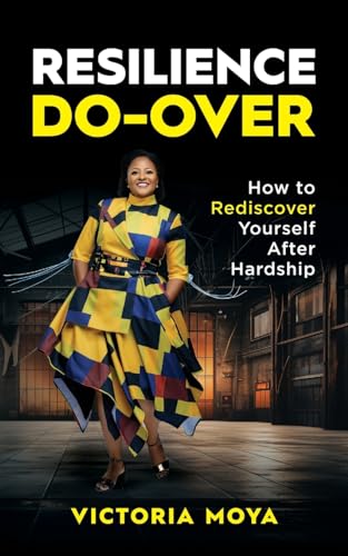 Resilience Do-Over: How To Rediscover Yourself After Hardship