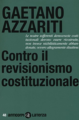 Contro il revisionismo costituzionale. Tornare i fondamentali Contro il revisionismo costituzionale. Tornare i fondamentali