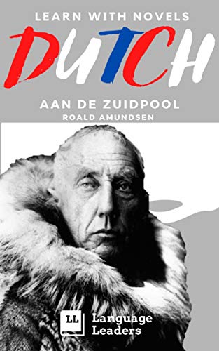 Learn Dutch with Novels: Aan de Zuidpool : Learn to Speak Dutch Language with Intralinear Translations by Reading for Beginner, Intermediate, and Advanced Learners (Learn with Novels: Dutch Book 2)
