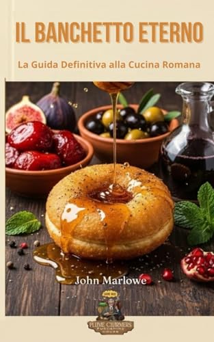 Il Banchetto Eterno La Guida Definitiva alla Cucina Romana