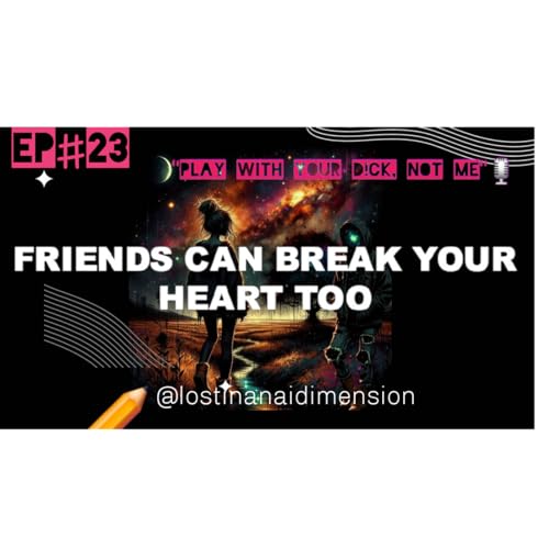 Friends Can Break Your Heart Too💔