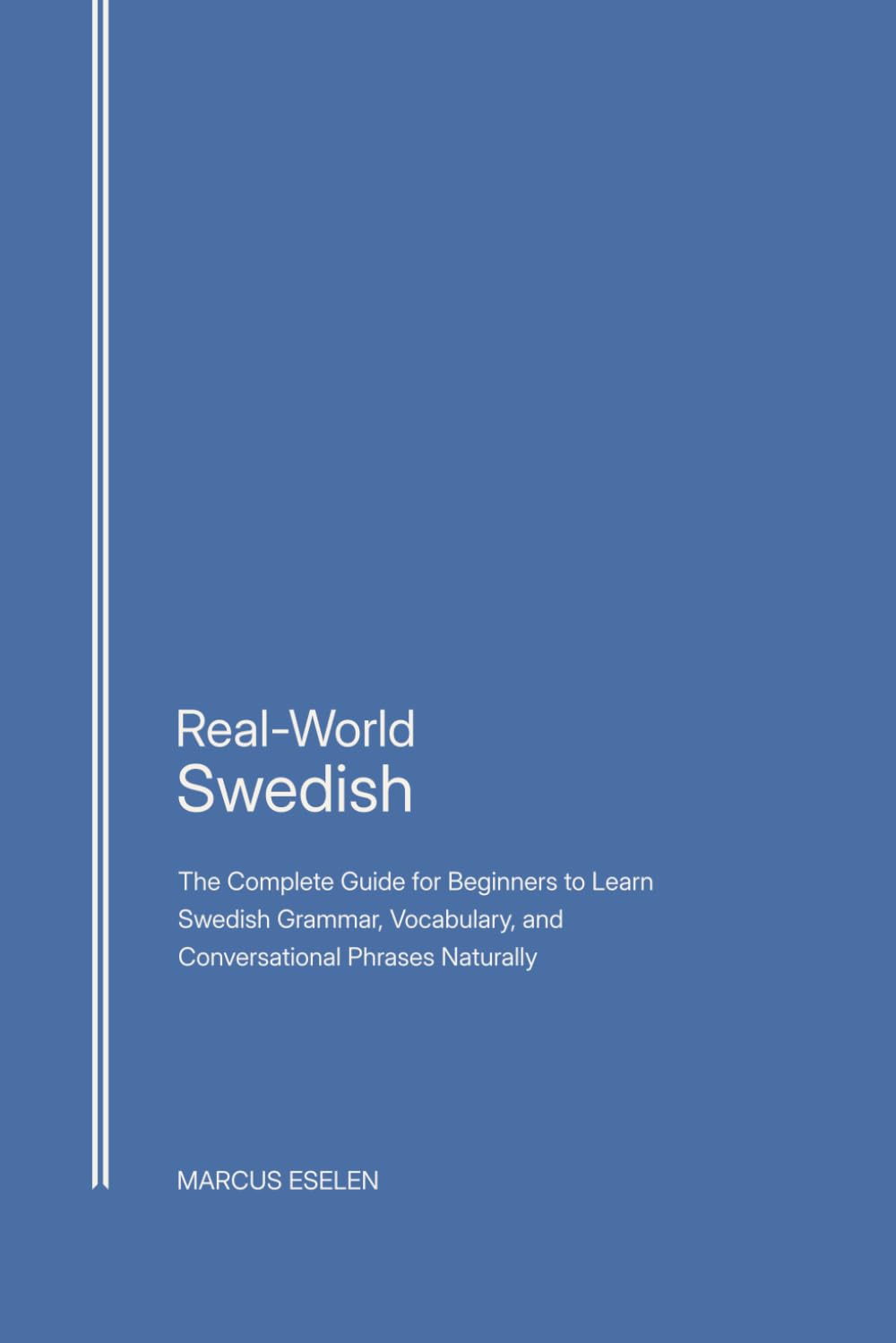 Real-World Swedish: The Complete Guide for Beginners to Learn Swedish Grammar, Vocabulary, and Conversational Phrases Naturally