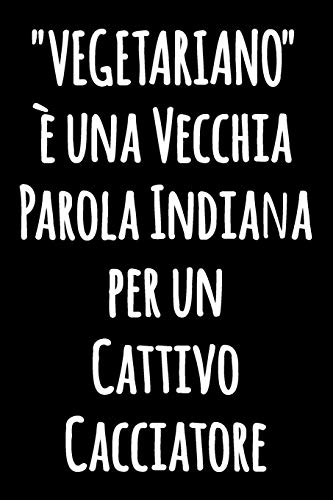 'VEGETARIANO' è una Vecchia Parola Indiana per un Cattivo Cacciatore: Diario della cucina foderato esilarante da scrivere in | Giornale blocco notes | ... divertente | Quaderno bianco foderato
